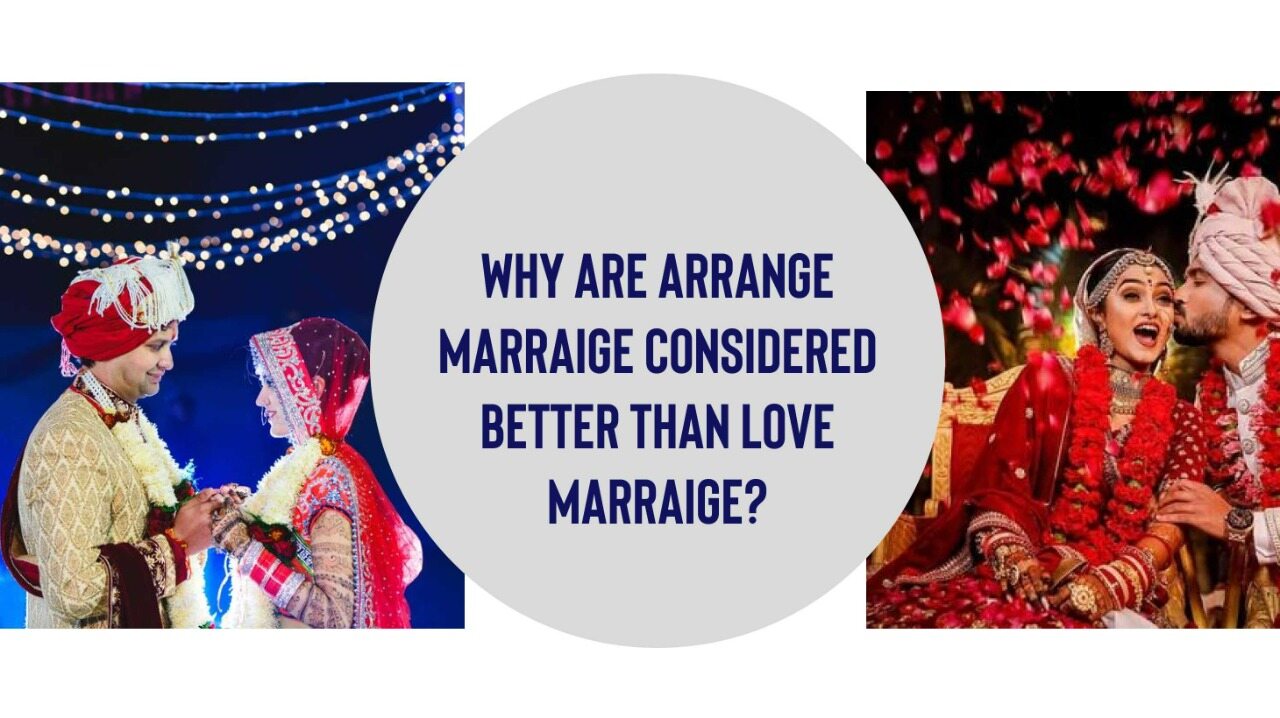 Why Are Arranged Marriages Considered Better Than Love Marriages?