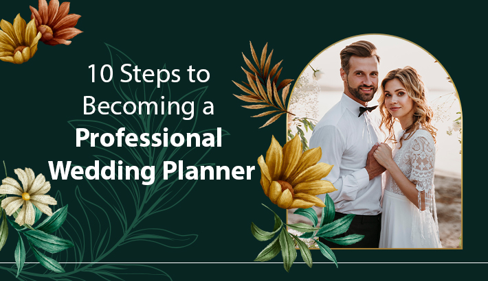10 Steps to Becoming a Professional Wedding Planner